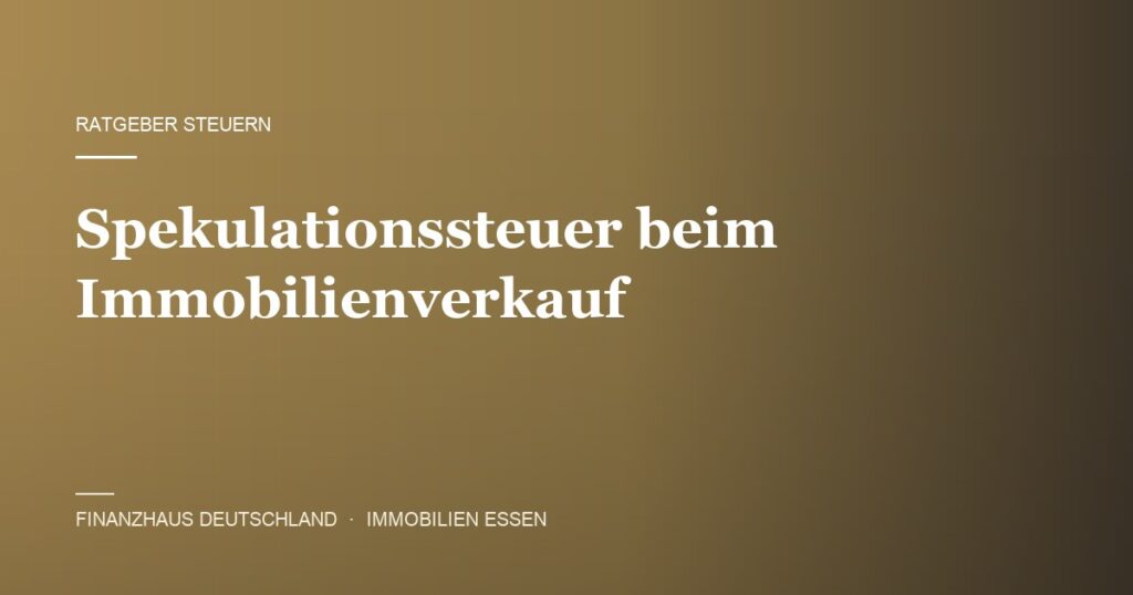 Spekulationssteuer beim Immobilienverkauf – Ratgeber von Finanzhaus Deutschland, Immobilienmakler in Essen